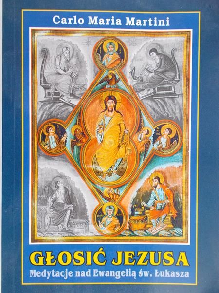 Martini Carlo Maria - Głosić Jezusa. Medytacje nad Ewangelią św. Łukasza