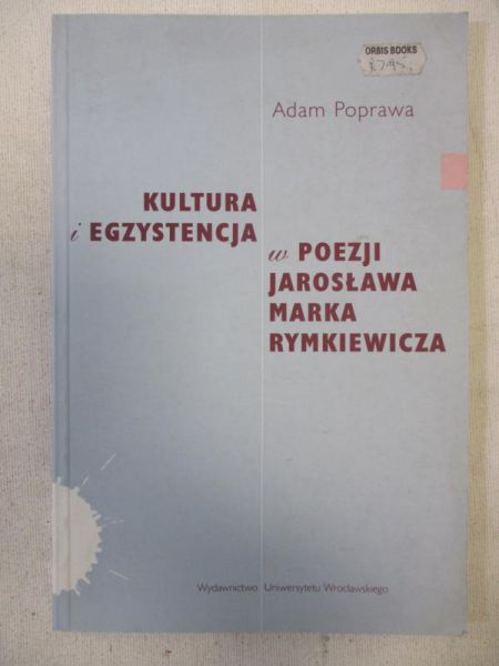 Poprawa Adam  - Kultura i egzystencja w poezji Jarosława Marka Rymkiewicza