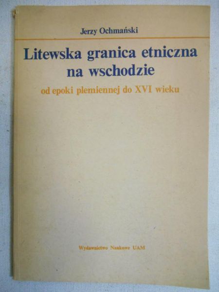Ochmański Jerzy - Litewska granica etniczna na wschodzie od epoki plemiennej do XVI wieku