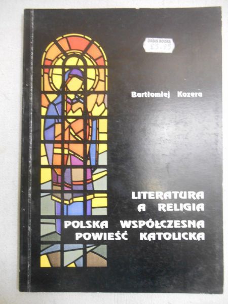 Kozera Bartłomiej - Literatura a religia. Polska współczesna powieść katolicka