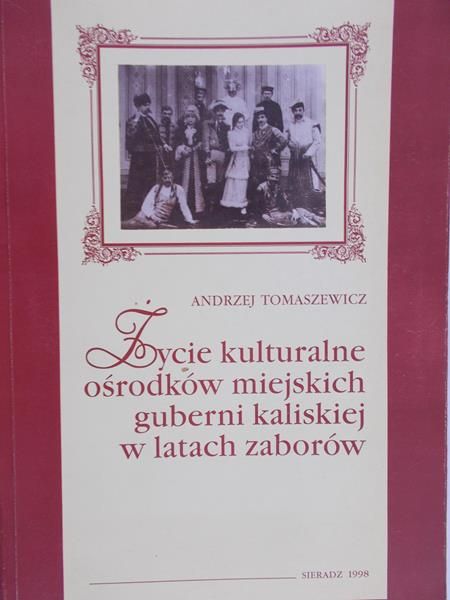 Tomaszewicz Andrzej - Życie kulturalne ośrodków miejskich guberni kalickiej w latach zaborów