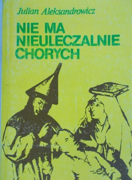 Aleksandrowicz Julian - Nie ma nieuleczalnie chorych