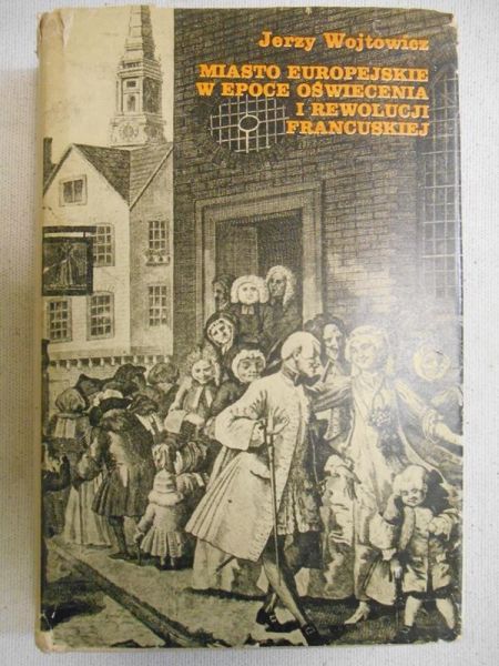 Wojtowicz Jerzy - Miasto Europejskie w epoce oświecenia i rewolucji francuskiej