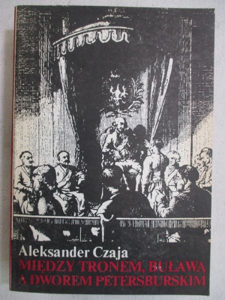 Czaja Aleksander - Między tronem, Buławą a Dworem Petersburskim