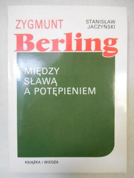 Jaczyński Stanisław -  Zygmunt Berling. Między sławą a potępieniem
