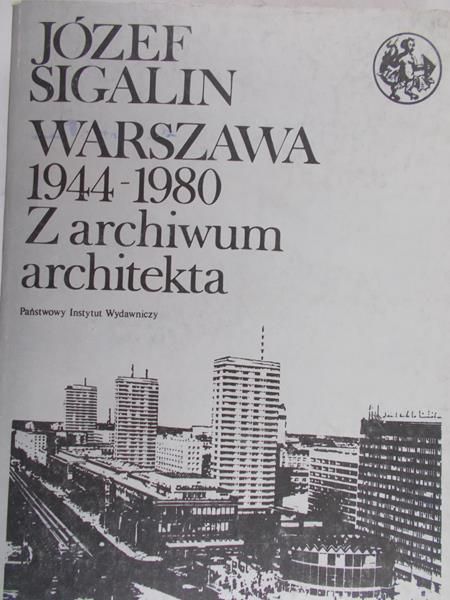 Sigalin Józef - Warszawa 1944-1980. Z archiwum architekta