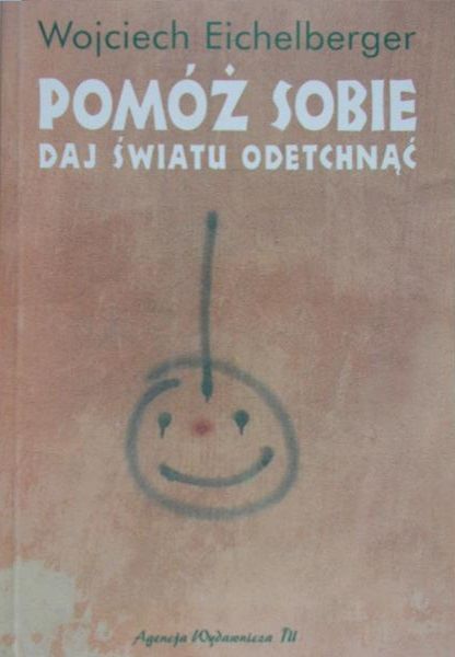 Eichelberger Wojciech - Pomóż sobie, daj światu odetchnąć
