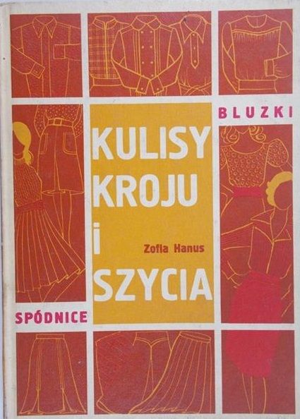 Hanus Zofia - Kulisy kroju i szycia