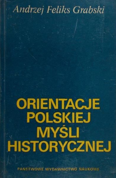 Grabski Andrzej Feliks - Orientacje polskiej myśli historycznej