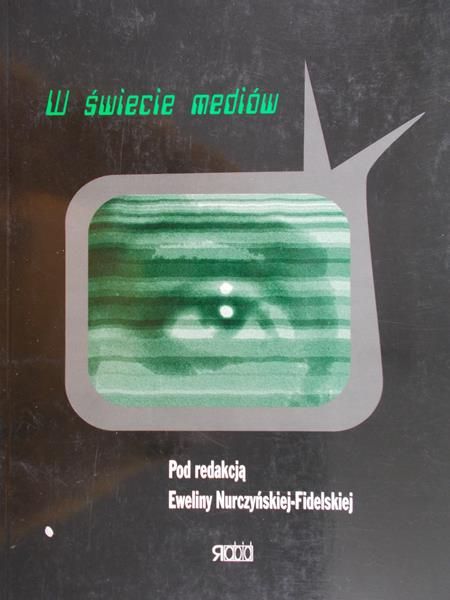 Nurczyńska-Fidelska Ewelina (red.) - W świecie mediów
