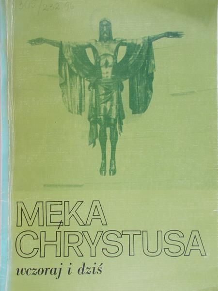 Wojtyska Henryk -  Męka Chrystusa wczoraj i dziś