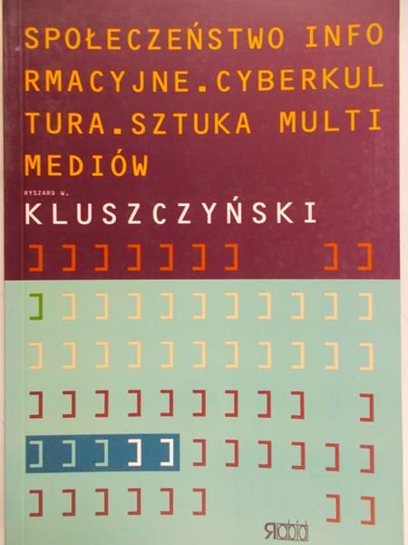 Kluszczyński Ryszard W. - Społeczeństwo informacyjne, cyberkultura, sztuka multimediów