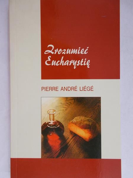 Liege Pierre Andre - Zrozumieć Eucharystię