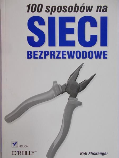 Flickenger Rob - 100 sposobów na sieci bezprzewodowe