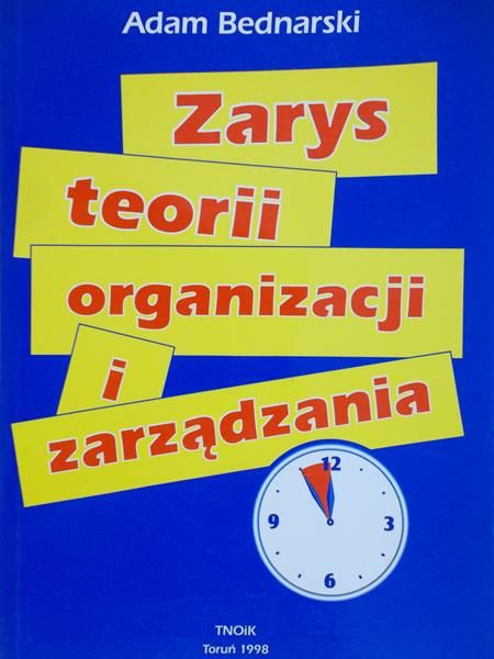 Bednarski Adam - Zarys teorii organizacji i zarządzania