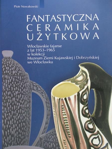 Nowakowski Piotr - Fantastyczna ceramika użytkowa