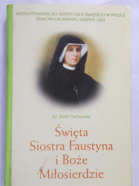 Orchowski Józef - Święta Siostra Faustyna i Boże Miłosierdzie