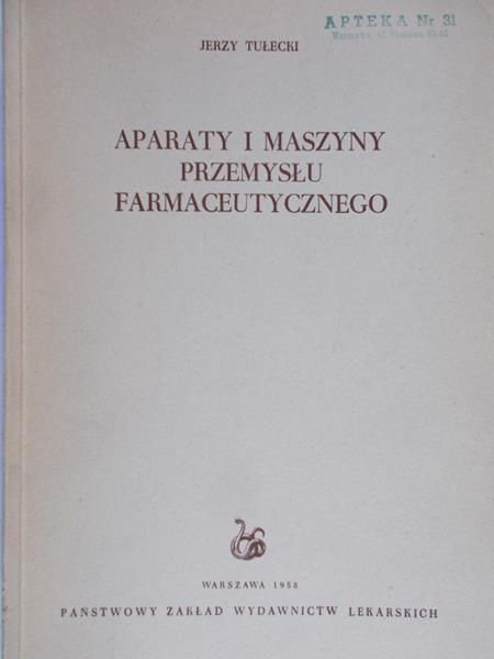 Tułecki Jerzy - Aparaty i maszyny przemysłu farmaceutycznego