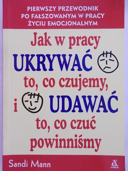 Mann Sandi - Jak w pracy ukrywać to, co czujemy, i udawać to, co czuć powinniśmy