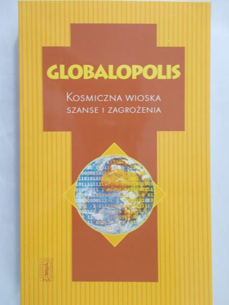 Borkowski Robert (red.) - Globalopolis, kosmiczna wioska szanse i zagrożenia