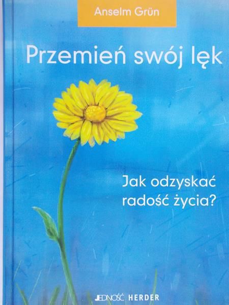 Grun Anselm - Przemień swój lęk