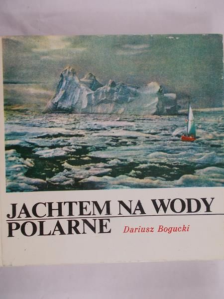 Bogucki Dariusz - Jachtem na wody polarne