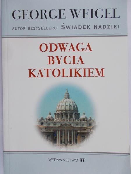 Weigel George - Odwaga bycia katolikiem