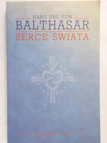 Balthasar Hans Urs von - Serce świata