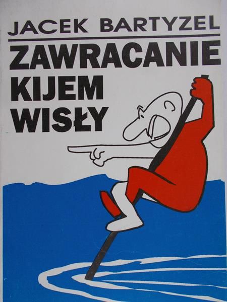Bartyzel Jacek - Zawracanie kijem Wisły