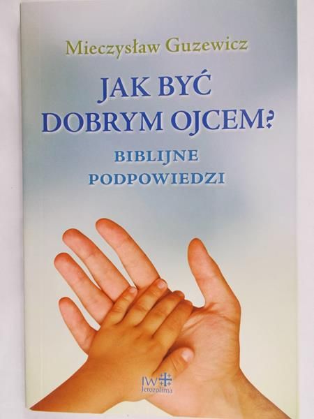 Guzewicz Mieczysław - Jak być dobrym ojcem?