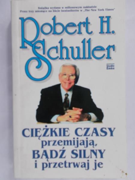 Schuller Robert H. - Ciężkie czasy przemijają, bądź czujny i przetrwaj je