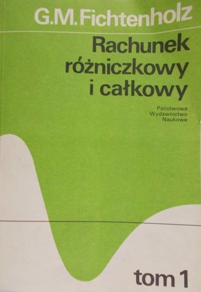 Fichtenholz G. M. - Rachunek różniczkowy i całkowy, Tom 1