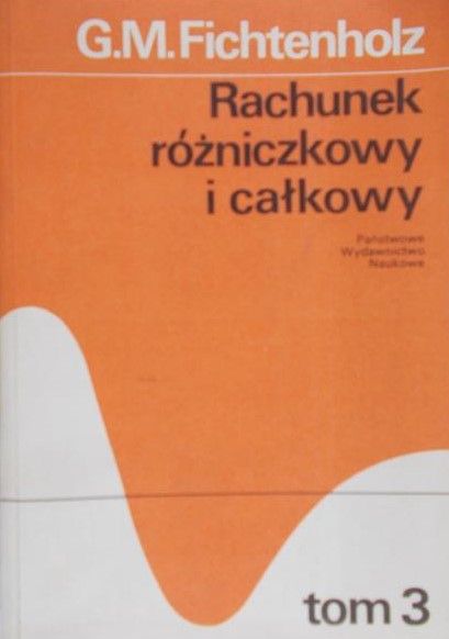 Fichtenholz G. M. - Rachunek różniczkowy i całkowy, Tom III