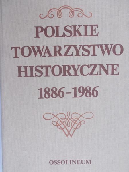 Kuczyński Stefan (red.) - Polskie Towarzystwo Historyczne 1886-1986: Zbiór studiów i materiałów