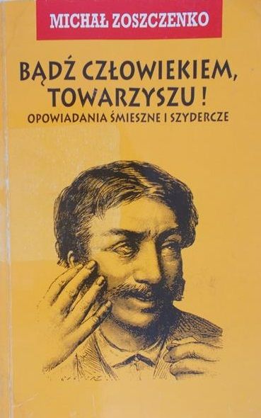 Zoszczenko Michał - Bądź człowiekiem, Towarzyszu!