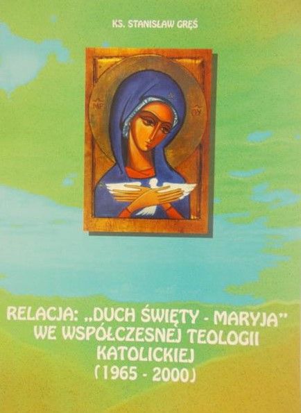 Gręś Stanisław - Relacja: "Duch Święty - Maryja" we współczesnej teologii katolickiej (1965-2000)