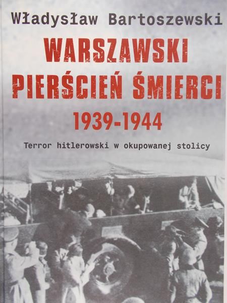 Bartoszewski Władysław - Warszawski pierścień śmierci 1939 – 1944