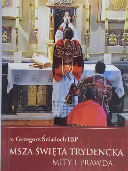 Śniadoch Grzegorz  - Msza Święta Trydencka.Mity i prawda