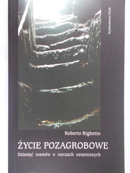Righetto Roberto - Życie pozagrobowe: dziesięć rozmów o rzeczach ostatecznych
