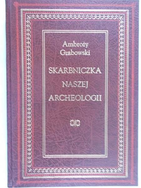 Grabowski Ambroży - Skarbniczka naszej archeologii, reprint z 1854 r.