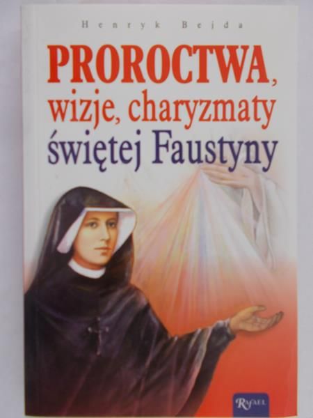 Bejda Henryk - Proroctwa, wizje, charyzmaty świętej Faustyny