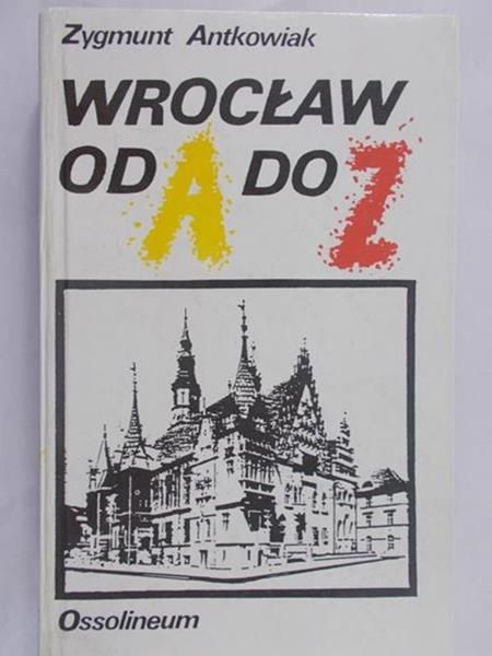 Antkowiak Zygmunt - Wrocław od A do Z