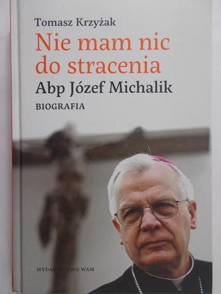 Krzyżak Tomasz  - Nie mam nic do stracenia. Abp Józef Michalik