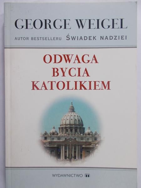 Weigel George - Odwaga bycia katolikiem