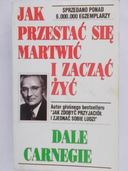 Carnegie Dale - Jak przestać się martwić i zacząć żyć
