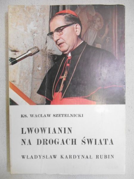 Szetelnicki Wacław - Lwowianin na drogach świata. Władysław Kardynał Rubin