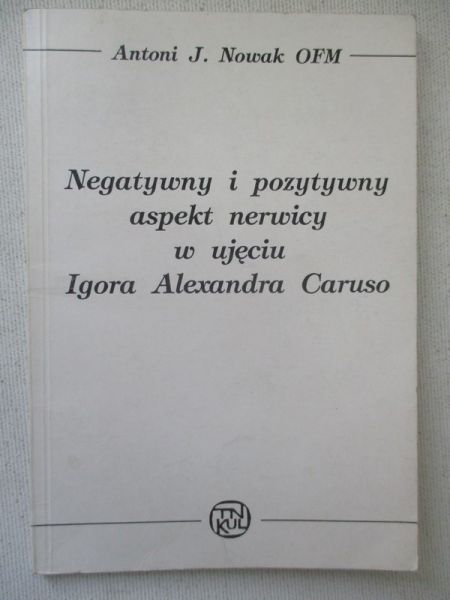Nowak Antoni - Negatywny i pozytywny aspekt nerwicy w ujęciu Igora Alexandra Caruso