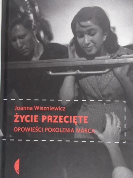 Wiszniewicz Joanna - Życie przecięte. Opowieści pokolenia Marca