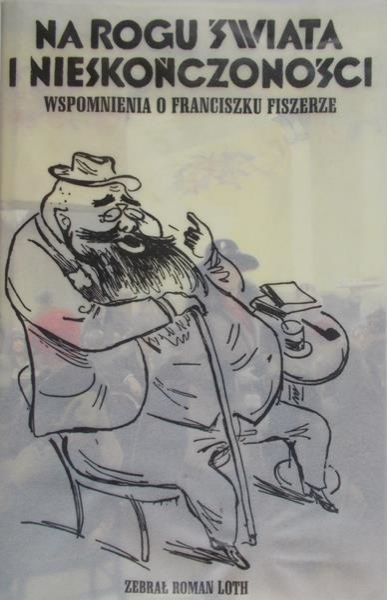 Loth Roman (opr.) - Na rogu świata i nieskończoności. Wspomnienia o Franciszku Fiszerze