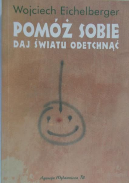 Eichelberger Wojciech - Pomóż sobie, daj światu odetchnąć